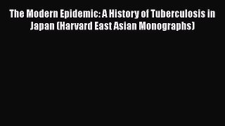 The Modern Epidemic: A History of Tuberculosis in Japan (Harvard East Asian Monographs)  Free