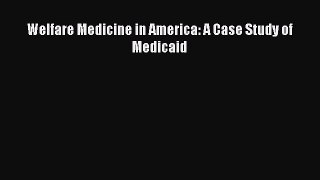 Welfare Medicine in America: A Case Study of Medicaid  Free Books