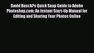 [PDF Download] David Busch?s Quick Snap Guide to Adobe Photoshop.com: An Instant Start-Up Manual