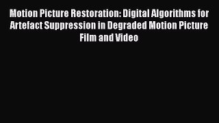 [PDF Download] Motion Picture Restoration: Digital Algorithms for Artefact Suppression in Degraded