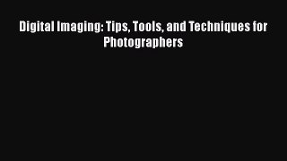 [PDF Download] Digital Imaging: Tips Tools and Techniques for Photographers [Read] Online