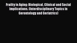 Frailty in Aging: Biological Clinical and Social Implications. (Interdisciplinary Topics in