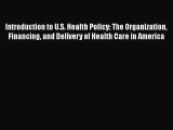 Introduction to U.S. Health Policy: The Organization Financing and Delivery of Health Care