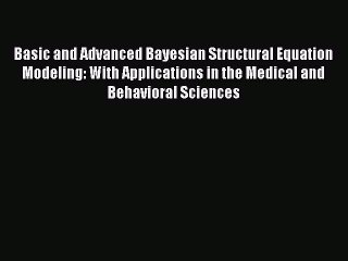 Basic and Advanced Bayesian Structural Equation Modeling: With Applications in the Medical