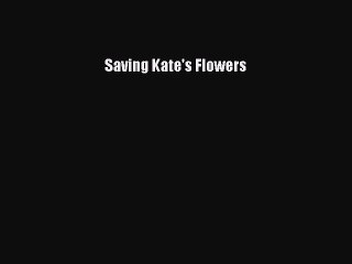 [PDF Download] Saving Kate's Flowers [Read] Full Ebook