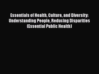 Essentials of Health Culture and Diversity: Understanding People Reducing Disparities (Essential