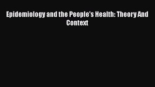 Epidemiology and the People's Health: Theory And Context  Free Books