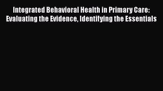Integrated Behavioral Health in Primary Care: Evaluating the Evidence Identifying the Essentials