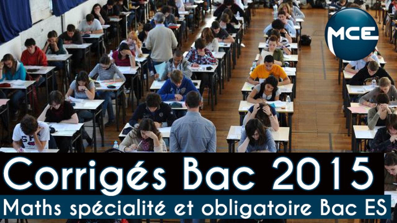 Bac 2015: corrigés vidéo Mathématiques spécialité Bac ES  et obligatoire Bac ES et spécialité Bac L !