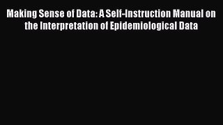 Making Sense of Data: A Self-Instruction Manual on the Interpretation of Epidemiological Data