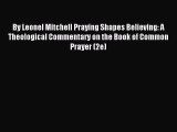 (PDF Download) By Leonel Mitchell Praying Shapes Believing: A Theological Commentary on the