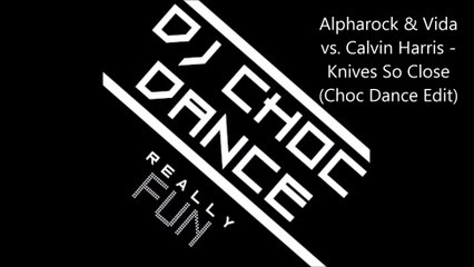 Alpharock & Vida vs Calvin Harris - Knives So Close (Choc Dance Edit)