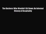 (PDF Download) The Duchess Who Wouldn't Sit Down: An Informal History of Hospitality PDF