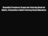 [PDF Download] Beautiful Creatures Grayscale Coloring Book for Adults: A Boundless Adult Coloring