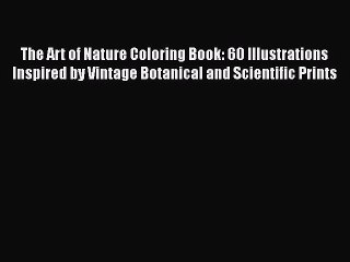 下载视频: [PDF Download] The Art of Nature Coloring Book: 60 Illustrations Inspired by Vintage Botanical