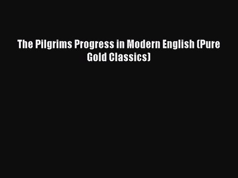 The Pilgrims Progress in Modern English (Pure Gold Classics) Free Books