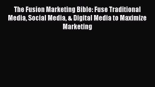 PDF Download The Fusion Marketing Bible: Fuse Traditional Media Social Media & Digital Media