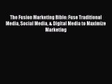 PDF Download The Fusion Marketing Bible: Fuse Traditional Media Social Media & Digital Media