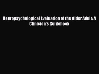 [Téléchargement PDF] Neuropsychological Evaluation of the Older Adult: A Clinician's Guidebook