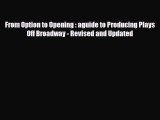 [PDF Download] From Option to Opening : aguide to Producing Plays Off Broadway - Revised and