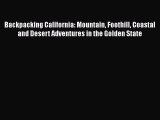 Backpacking California: Mountain Foothill Coastal and Desert Adventures in the Golden State