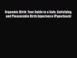 Orgasmic Birth: Your Guide to a Safe Satisfying and Pleasurable Birth Experience [Paperback]