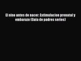 El nino antes de nacer: Estimulacion prenatal y embarazo (Guia de padres series)  PDF Download