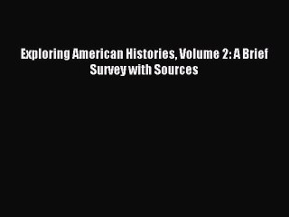 (PDF Download) Exploring American Histories Volume 2: A Brief Survey with Sources PDF