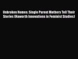 Unbroken Homes: Single Parent Mothers Tell Their Stories (Haworth Innovations in Feminist Studies)