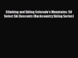 Climbing and Skiing Colorado's Mountains: 50 Select Ski Descents (Backcountry Skiing Series)