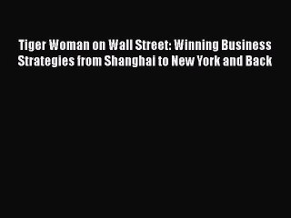 Tiger Woman on Wall Street: Winning Business Strategies from Shanghai to New York and Back