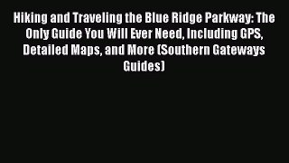 Hiking and Traveling the Blue Ridge Parkway: The Only Guide You Will Ever Need Including GPS