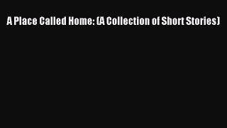 A Place Called Home: (A Collection of Short Stories) Read Online PDF