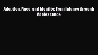 Adoption Race and Identity: From Infancy through Adolescence  PDF Download