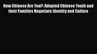 How Chinese Are You?: Adopted Chinese Youth and their Families Negotiate Identity and Culture