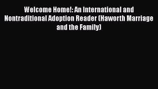 Welcome Home!: An International and Nontraditional Adoption Reader (Haworth Marriage and the