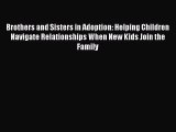 Brothers and Sisters in Adoption: Helping Children Navigate Relationships When New Kids Join