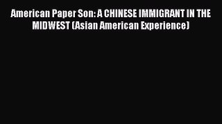 American Paper Son: A CHINESE IMMIGRANT IN THE MIDWEST (Asian American Experience)  Free Books