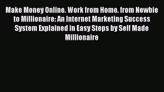 PDF Download Make Money Online. Work from Home. from Newbie to Millionaire: An Internet Marketing