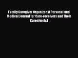 Family Caregiver Organizer: A Personal and Medical Journal for Care-receivers and Their Caregiver(s)