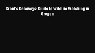 Grant's Getaways: Guide to Wildlife Watching in Oregon Read Online PDF