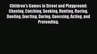 Children's Games in Street and Playground: Chasing Catching Seeking Hunting Racing Dueling