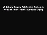 PDF Download 42 Rules for Superior Field Service: The Keys to Profitable Field Service and