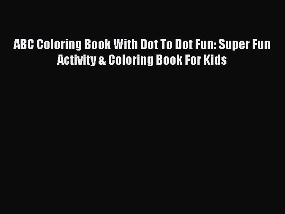 (PDF Download) ABC Coloring Book With Dot To Dot Fun: Super Fun Activity & Coloring Book For