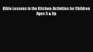 Bible Lessons in the Kitchen: Activities for Children Ages 5 & Up  Free Books