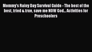 Mommy's Rainy Day Survival Guide - The best of the best tried & true save me NOW God... Activities