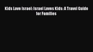 Kids Love Israel: Israel Loves Kids: A Travel Guide for Families  Free Books