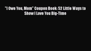 I Owe You Mom Coupon Book: 52 Little Ways to Show I Love You Big-Time Read Online PDF