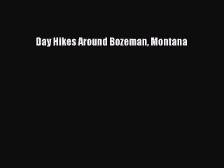 Day Hikes Around Bozeman Montana  Free Books