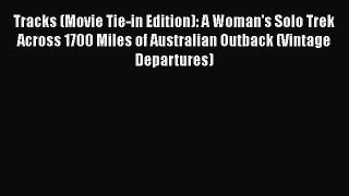 Tracks (Movie Tie-in Edition): A Woman's Solo Trek Across 1700 Miles of Australian Outback